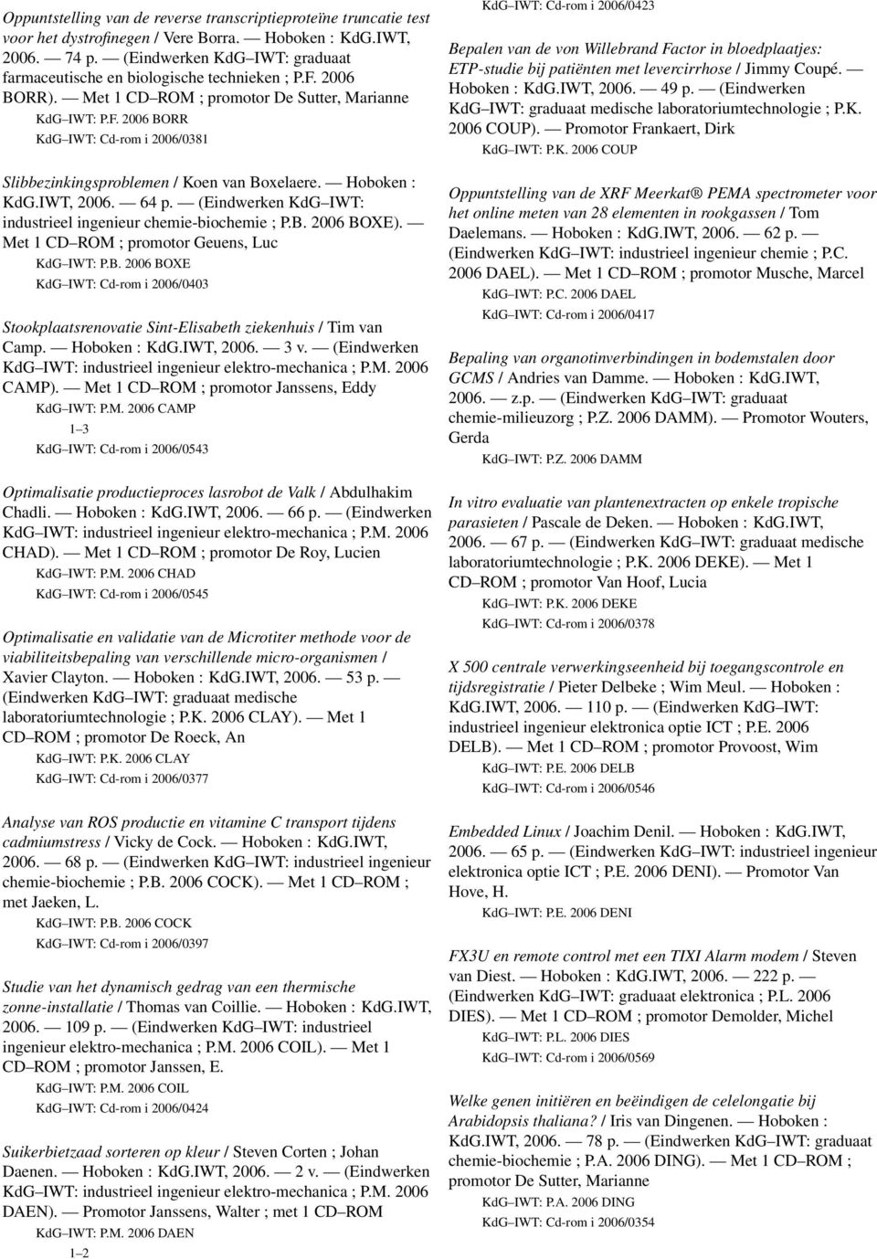 Hoboken : KdG.IWT, 2006. 64 p. (Eindwerken KdG IWT: industrieel ingenieur chemie-biochemie ; P.B. 2006 BOXE). Met 1 CD ROM ; promotor Geuens, Luc KdG IWT: P.B. 2006 BOXE KdG IWT: Cd-rom i 2006/0403 Stookplaatsrenovatie Sint-Elisabeth ziekenhuis / Tim van Camp.