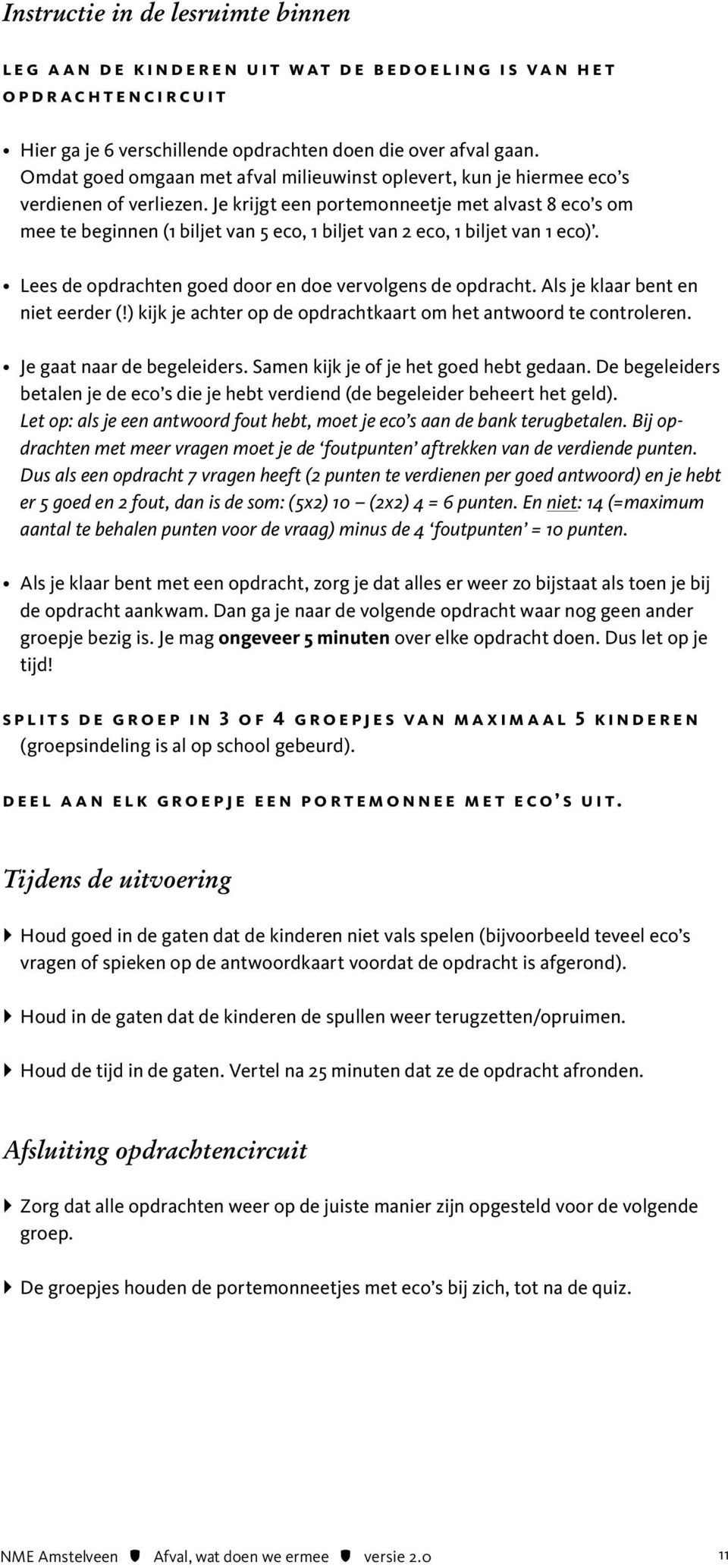 Je krijgt een portemonneetje met alvast 8 eco s om mee te beginnen (1 biljet van 5 eco, 1 biljet van 2 eco, 1 biljet van 1 eco). Lees de opdrachten goed door en doe vervolgens de opdracht.