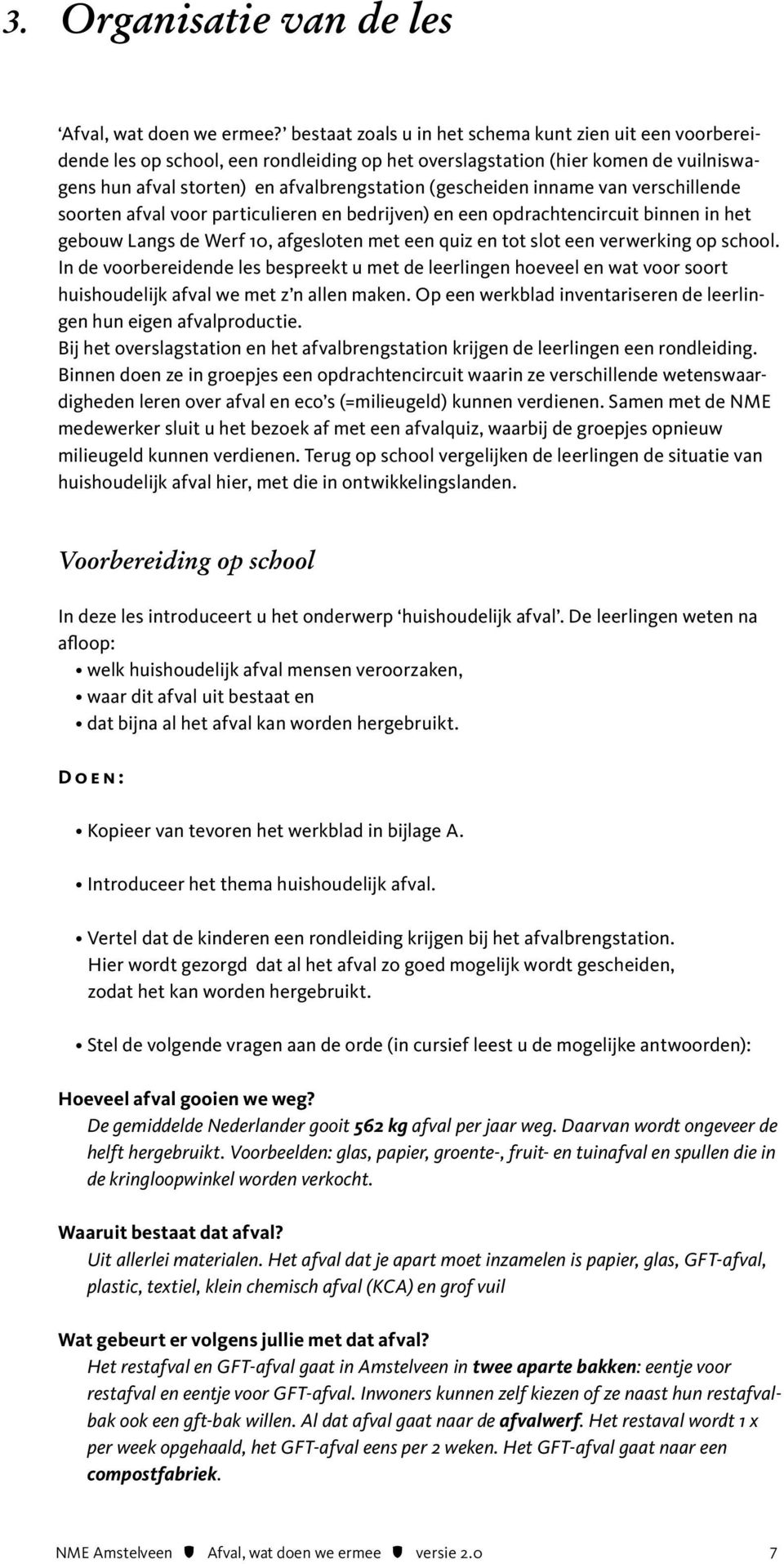 inname van verschillende soorten afval voor particulieren en bedrijven) en een opdrachtencircuit binnen in het gebouw Langs de Werf 10, afgesloten met een quiz en tot slot een verwerking op school.