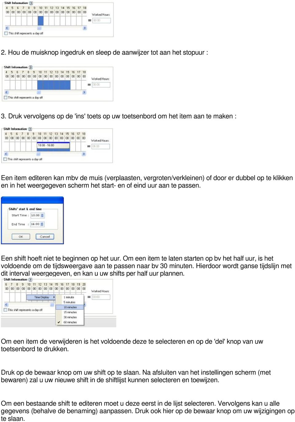 weergegeven scherm het start- en of eind uur aan te passen. Een shift hoeft niet te beginnen op het uur.