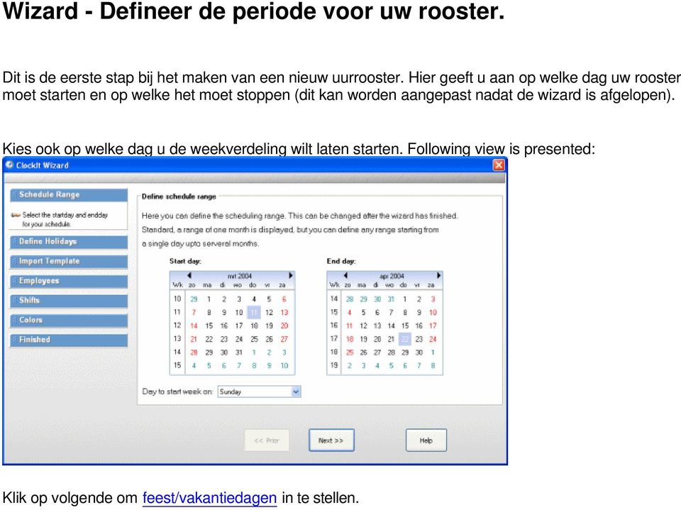 Hier geeft u aan op welke dag uw rooster moet starten en op welke het moet stoppen (dit kan