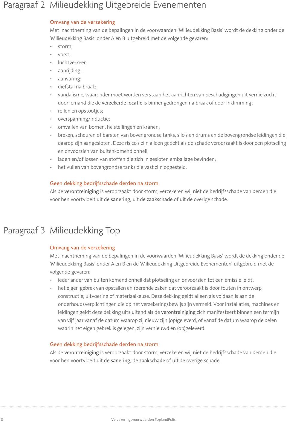 vernielzucht door iemand die de verzekerde locatie is binnengedrongen na braak of door inklimming; rellen en opstootjes; overspanning/inductie; omvallen van bomen, heistellingen en kranen; breken,