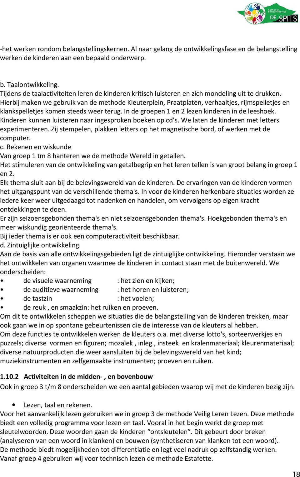 Hierbij maken we gebruik van de methode Kleuterplein, Praatplaten, verhaaltjes, rijmspelletjes en klankspelletjes komen steeds weer terug. In de groepen 1 en 2 lezen kinderen in de leeshoek.