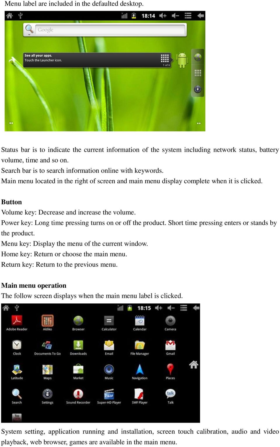 Button Volume key: Decrease and increase the volume. Power key: Long time pressing turns on or off the product. Short time pressing enters or stands by the product.