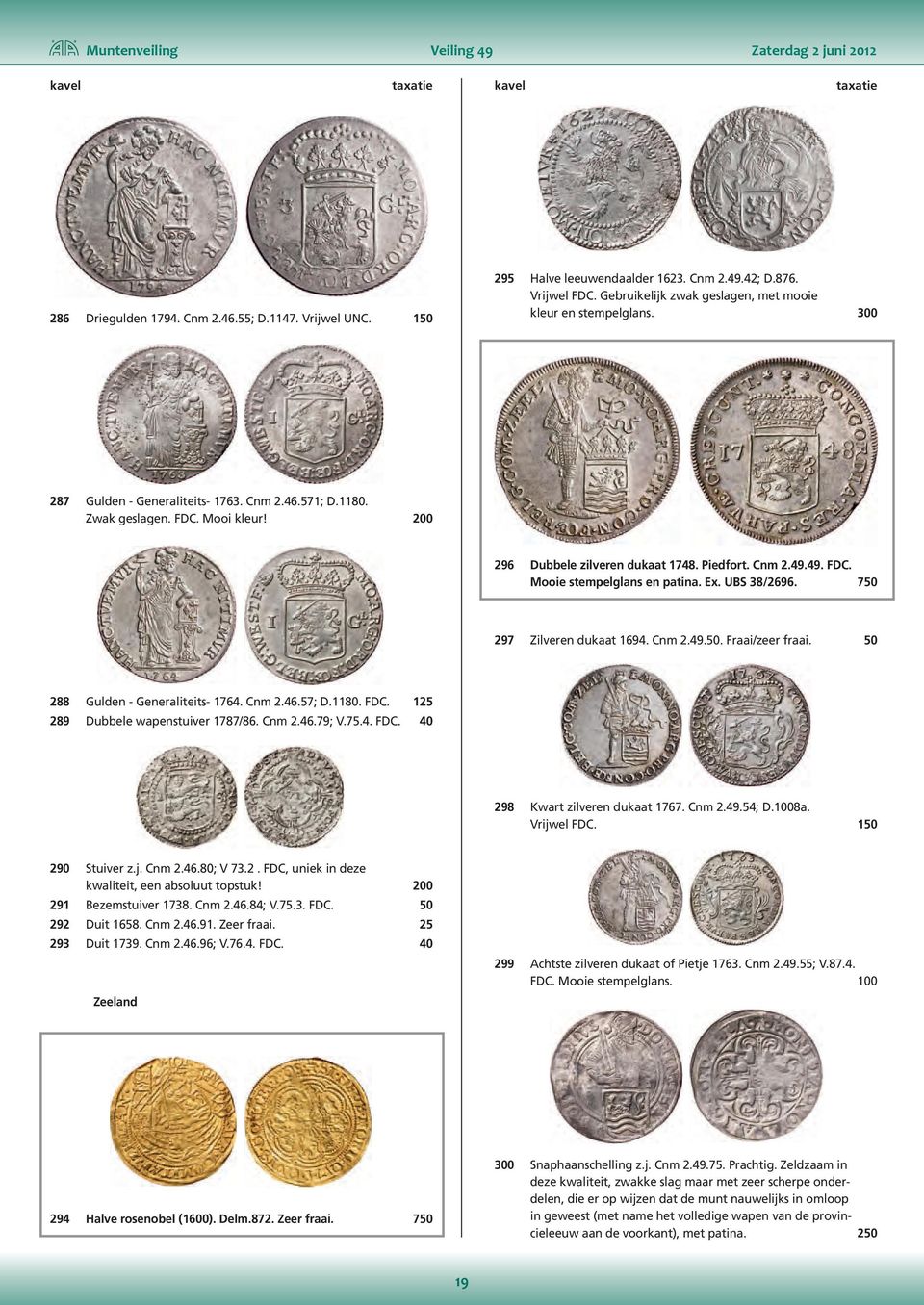 Cnm 2.49.49. FDC. Mooie stempelglans en patina. Ex. UBS 38/2696. 750 297 Zilveren dukaat 1694. Cnm 2.49.50. Fraai/zeer fraai. 50 288 Gulden - Generaliteits- 1764. Cnm 2.46.57; D.1180. FDC. 125 289 Dubbele wapenstuiver 1787/86.