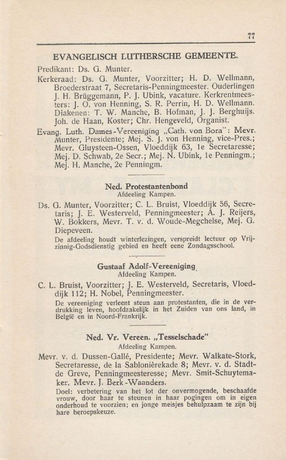 Dames-Vereeniqinq "eath. von Bora": Mevr. ivlunter, Presidente ; Mej. S. J. von Henning, vice-pres.; Mevr. Gluysteen-Ossen, Vloeddijk 63, 1e Secretaresse; Mej. D. Schwab, 2e Secr.; Mej. N.