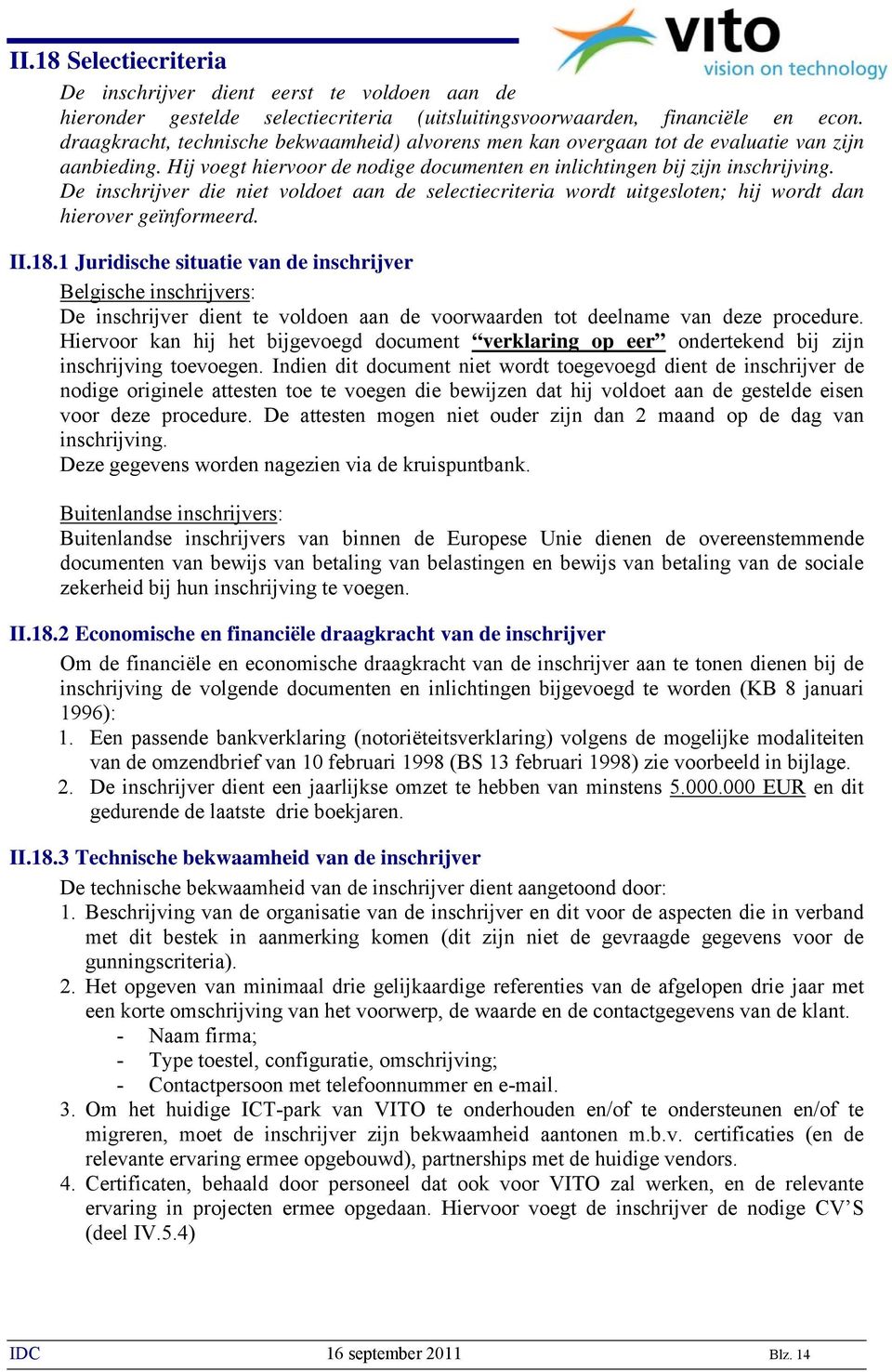 De inschrijver die niet voldoet aan de selectiecriteria wordt uitgesloten; hij wordt dan hierover geïnformeerd. II.18.