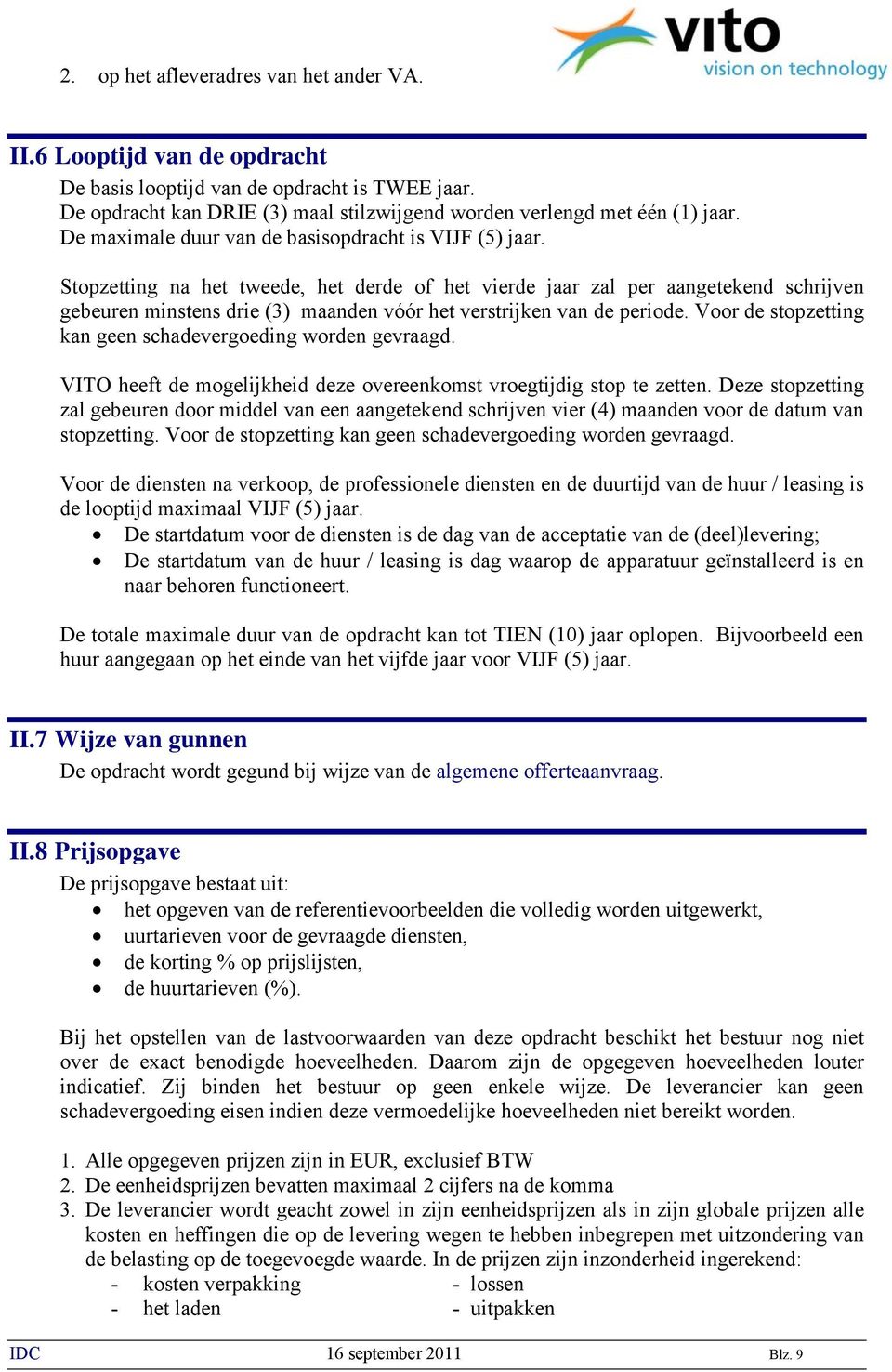 Stopzetting na het tweede, het derde of het vierde jaar zal per aangetekend schrijven gebeuren minstens drie (3) maanden vóór het verstrijken van de periode.