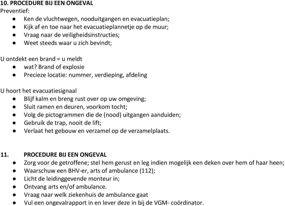 Brand of explosie Precieze locatie: nummer, verdieping, afdeling U hoort het evacuatiesignaal Blijf kalm en breng rust over op uw omgeving; Sluit ramen en deuren, voorkom tocht; Volg de pictogrammen