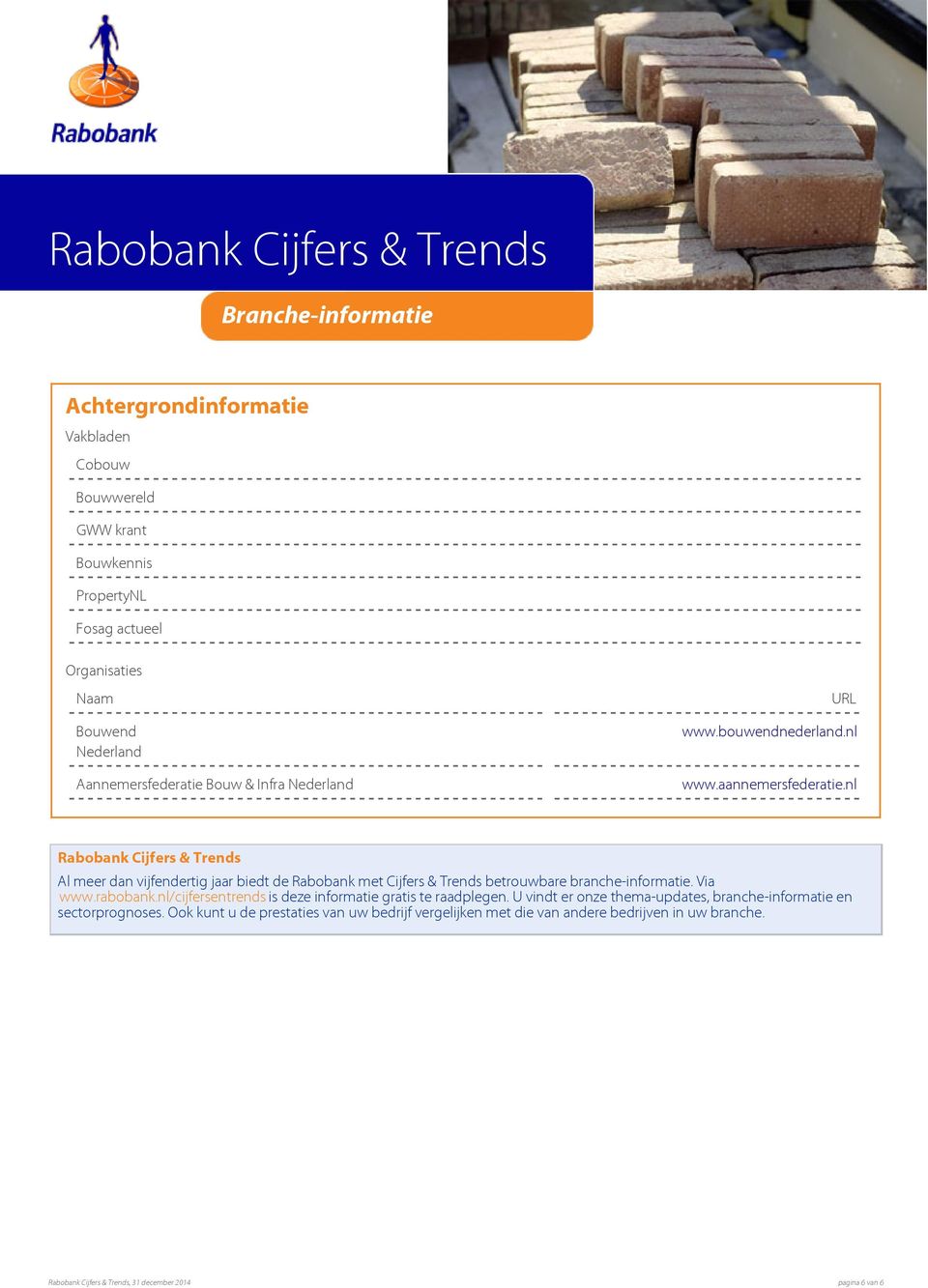 nl Rabobank Cijfers & Trends Al meer dan vijfendertig jaar biedt de Rabobank met Cijfers & Trends betrouwbare branche-informatie. Via www.rabobank.