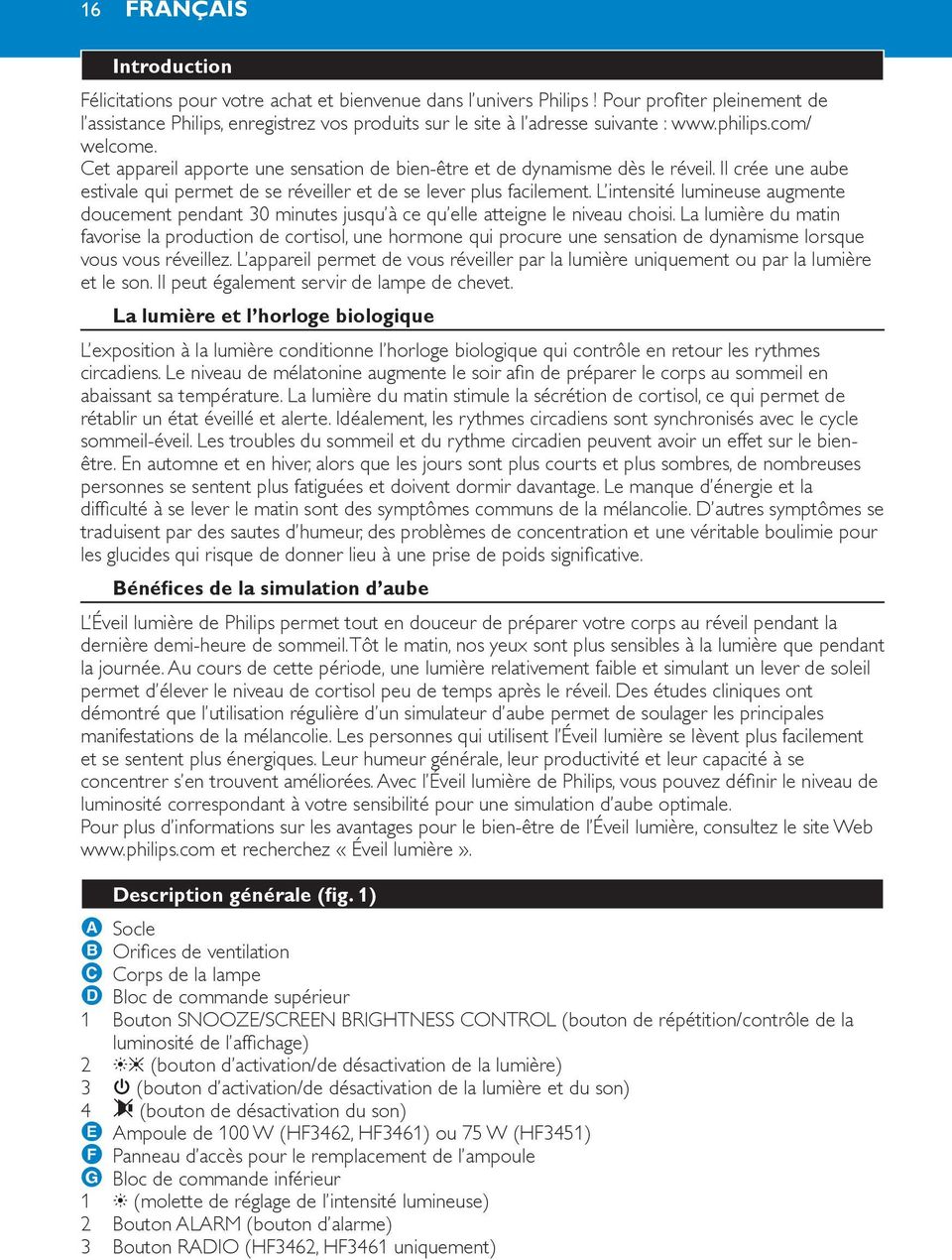 Cet appareil apporte une sensation de bienêtre et de dynamisme dès le réveil. Il crée une aube estivale qui permet de se réveiller et de se lever plus facilement.