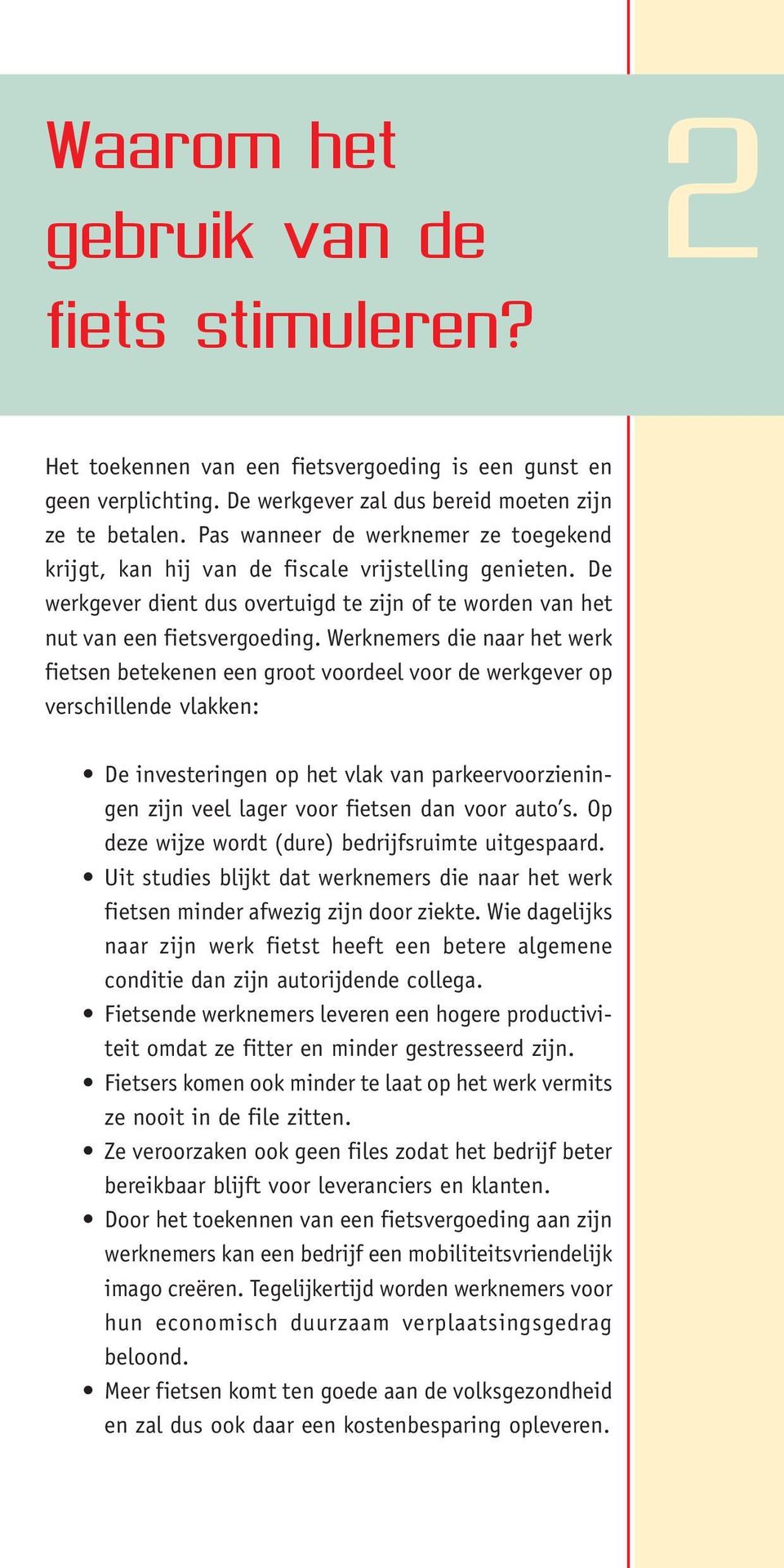 Werknemers die naar het werk fietsen betekenen een groot voordeel voor de werkgever op verschillende vlakken: De investeringen op het vlak van parkeervoorzieningen zijn veel lager voor fietsen dan