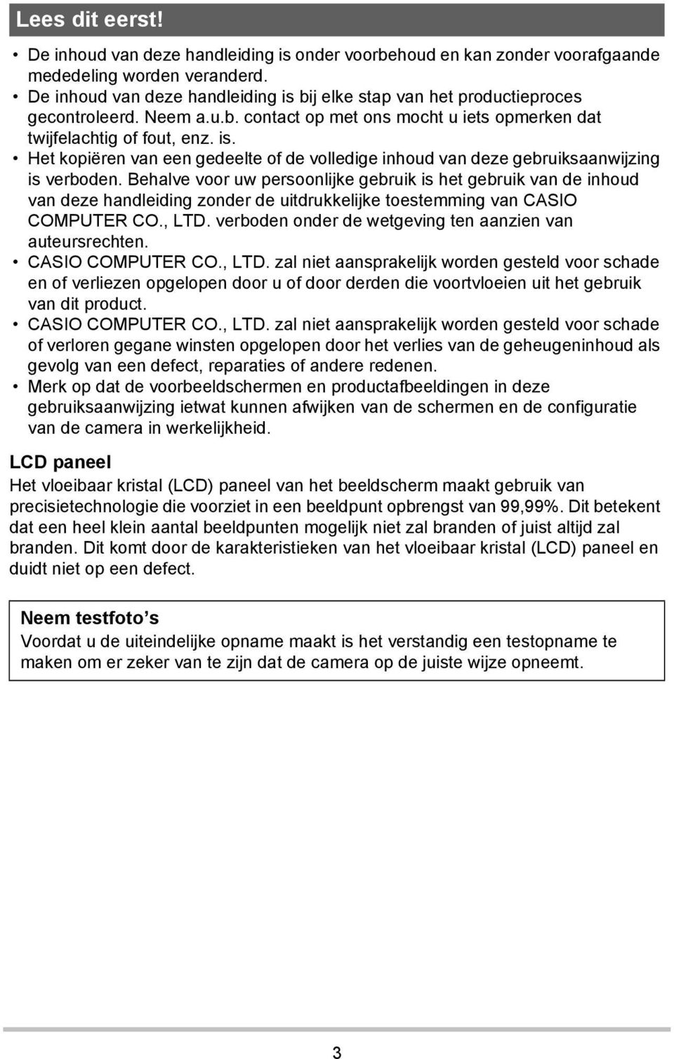 Behalve voor uw persoonlijke gebruik is het gebruik van de inhoud van deze handleiding zonder de uitdrukkelijke toestemming van CASIO COMPUTER CO., LTD.