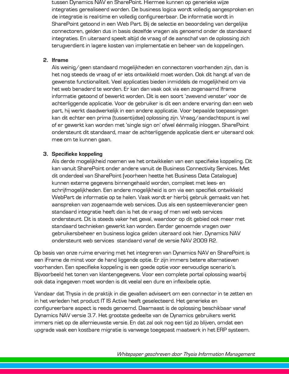 Bij de selectie en beoordeling van dergelijke connectoren, gelden dus in basis dezelfde vragen als genoemd onder de standaard integraties.