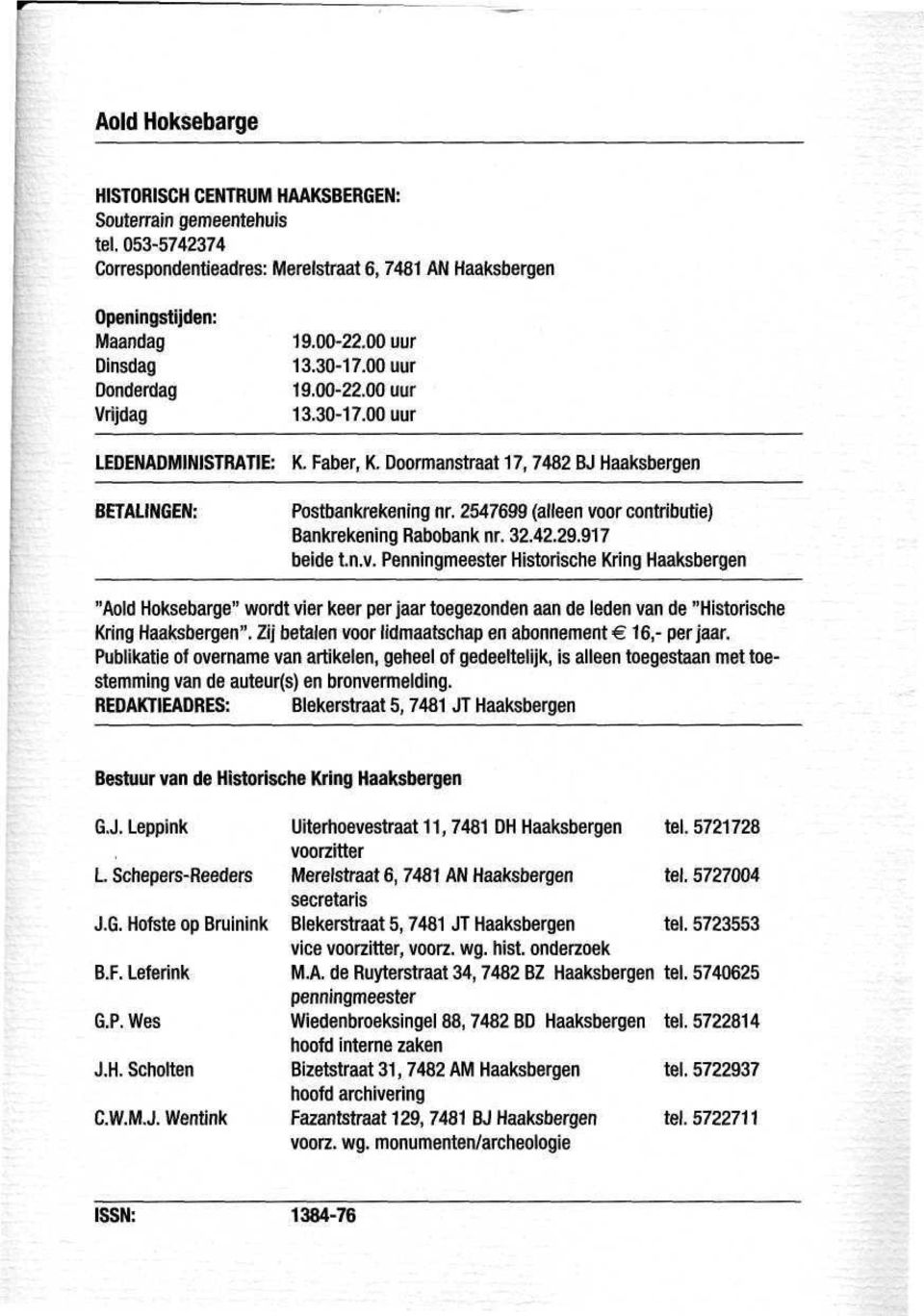 2547699 (alleen voor contributie) Bankrekening Rabobank nr. 32.42.29.917 beide t.n.v. Penningmeester Historische Kring Haaksbergen "Aold Hoksebarge" wordt vier keer per jaar toegezonden aan de leden van de "Historische Kring Haaksbergen".