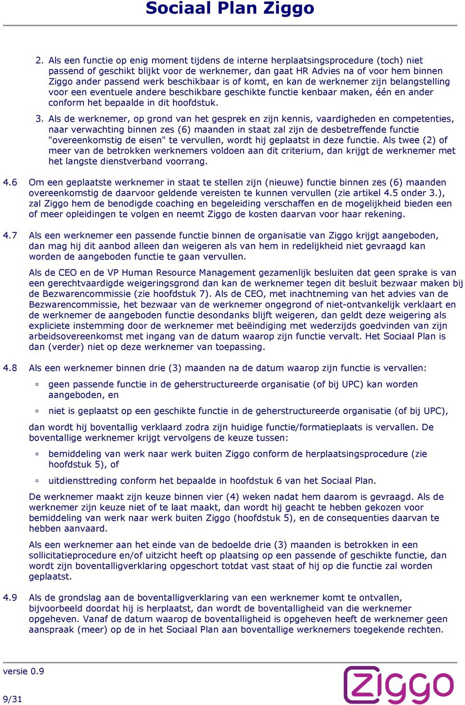 Als de werknemer, op grond van het gesprek en zijn kennis, vaardigheden en competenties, naar verwachting binnen zes (6) maanden in staat zal zijn de desbetreffende functie "overeenkomstig de eisen"