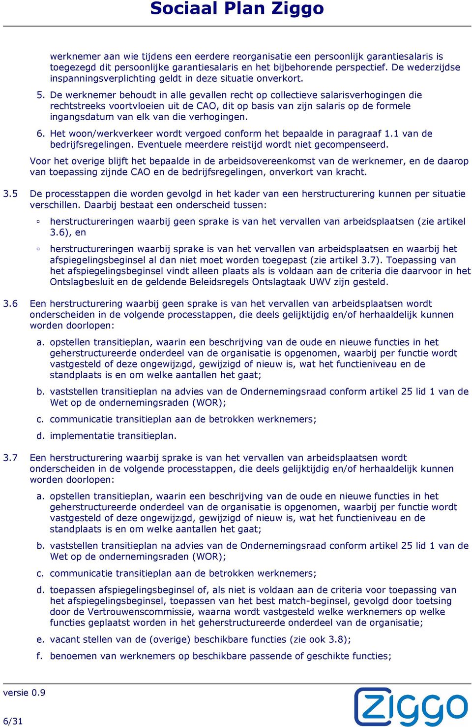 De werknemer behoudt in alle gevallen recht op collectieve salarisverhogingen die rechtstreeks voortvloeien uit de CAO, dit op basis van zijn salaris op de formele ingangsdatum van elk van die