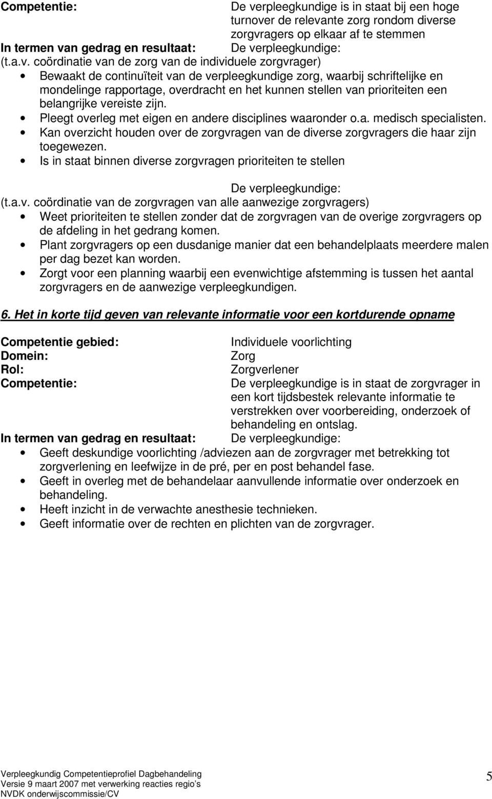 Pleegt overleg met eigen en andere disciplines waaronder o.a. medisch specialisten. Kan overzicht houden over de zorgvragen van de diverse zorgvragers die haar zijn toegewezen.