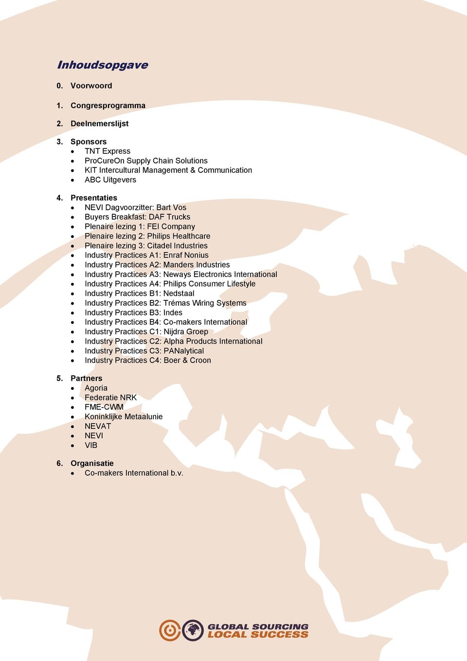 A1: Enraf Nonius Industry Practices A2: Manders Industries Industry Practices A3: Neways Electronics International Industry Practices A4: Philips Consumer Lifestyle Industry Practices B1: Nedstaal