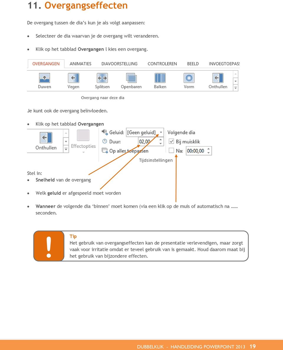 Klik op het tabblad Overgangen Stel in: Snelheid van de overgang Welk geluid er afgespeeld moet worden Wanneer de volgende dia binnen moet komen (via een klik op de