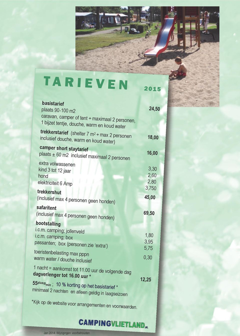 3,750 trekkershut 45,00 (inclusief max 4 personen geen honden) safaritent 69,50 (inclusief max 4 personen geen honden) bootstalling i.c.m. camping; jollenveld 1,80 i.c.m. camping; box 3,95 passanten; box (personen zie extra ) 5,75 toeristenbelasting max pppn 0,30 warm water / douche inclusief 1 nacht = aankomst tot 11.