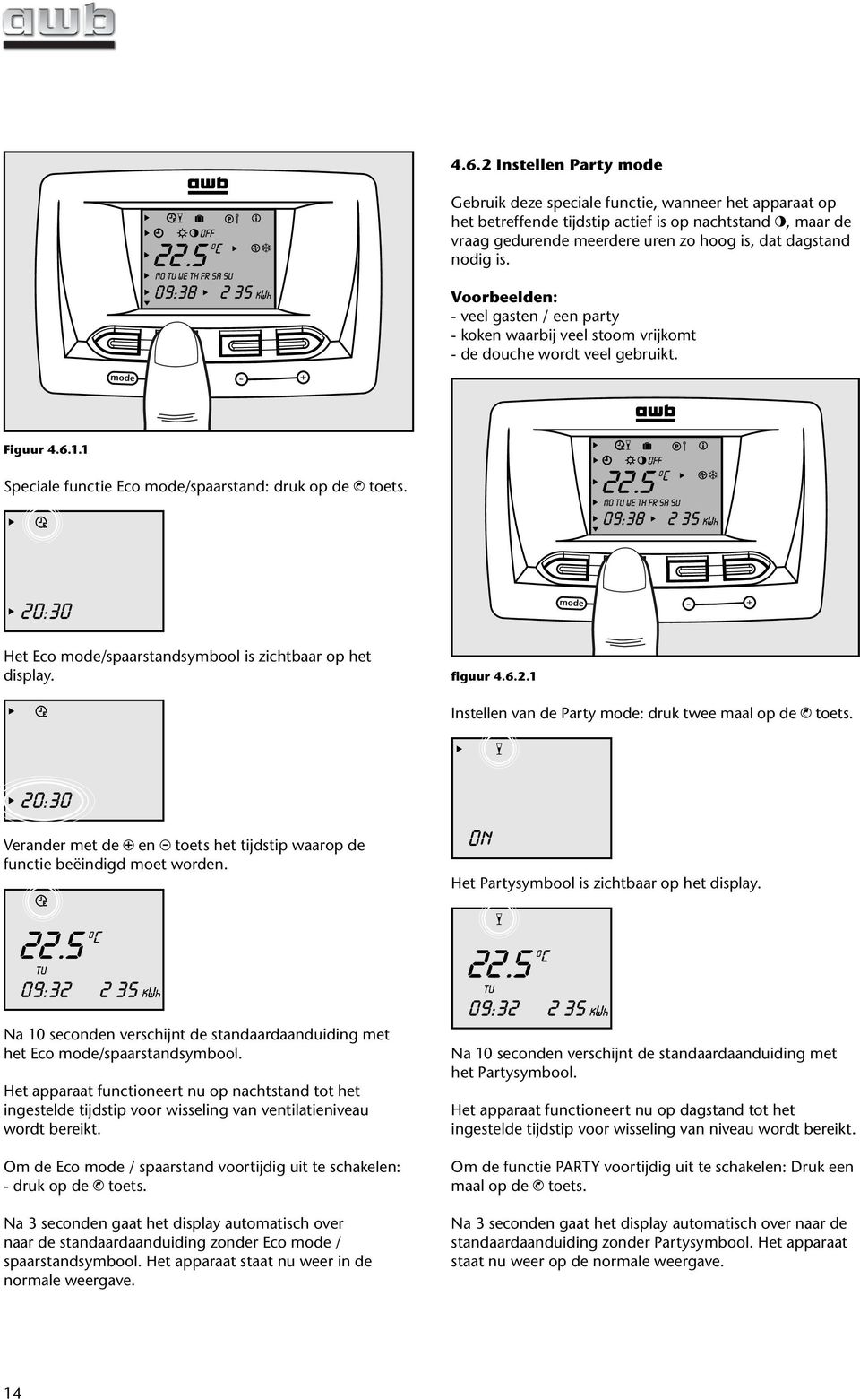 Het Eco mode/spaarstandsymbool is zichtbaar op het display. figuur 4.6.2.1 Instellen van de Party mode: druk twee maal op de toets.