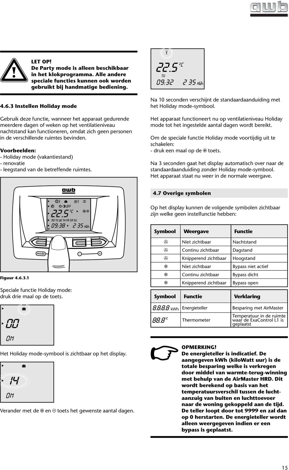 ruimtes bevinden. Voorbeelden: - Holiday mode (vakantiestand) - renovatie - leegstand van de betreffende ruimtes. Na 10 seconden verschijnt de standaardaanduiding met het Holiday mode-symbool.