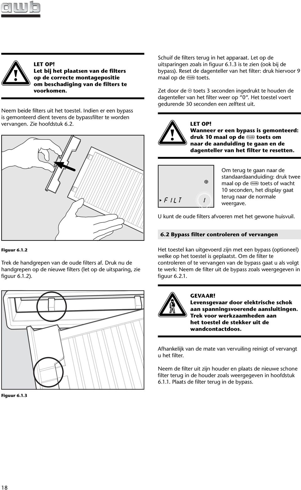 3 is te zien (ook bij de bypass). Reset de dagenteller van het filter: druk hiervoor 9 maal op de toets. Zet door de toets 3 seconden ingedrukt te houden de dagenteller van het filter weer op 0.