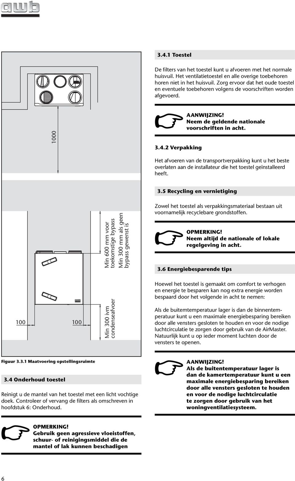 Het afvoeren van de transportverpakking kunt u het beste overlaten aan de installateur die het toestel geïnstalleerd heeft. 3.