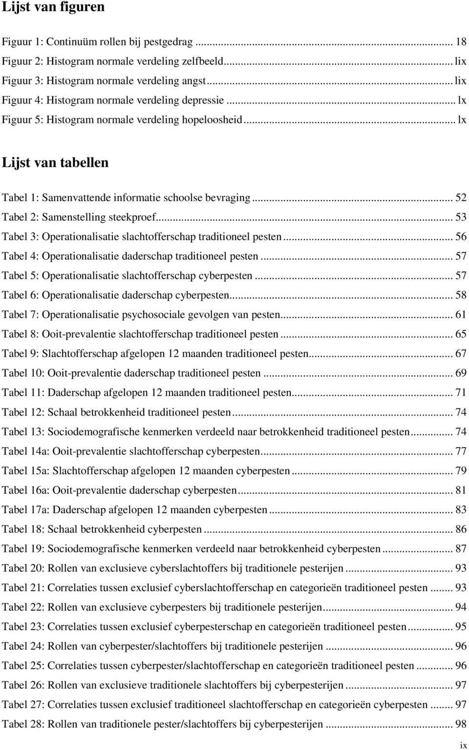 .. 52 Tabel 2: Samenstelling steekproef... 53 Tabel 3: Operationalisatie slachtofferschap traditioneel pesten... 56 Tabel 4: Operationalisatie daderschap traditioneel pesten.