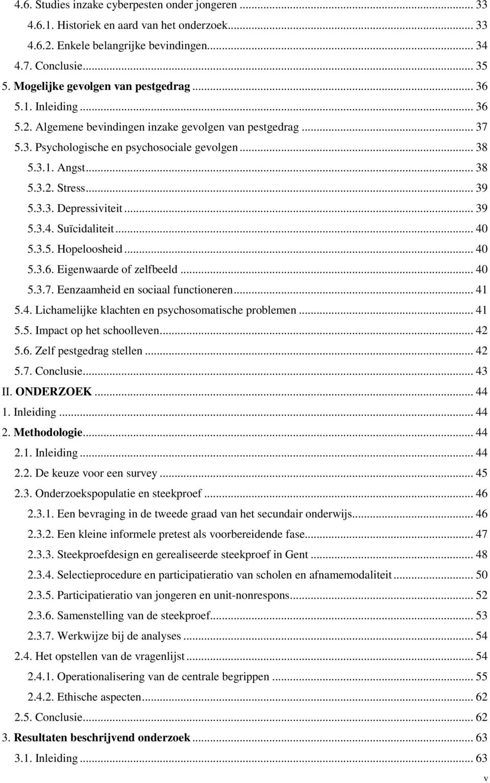 .. 39 5.3.3. Depressiviteit... 39 5.3.4. Suïcidaliteit... 40 5.3.5. Hopeloosheid... 40 5.3.6. Eigenwaarde of zelfbeeld... 40 5.3.7. Eenzaamheid en sociaal functioneren... 41 5.4. Lichamelijke klachten en psychosomatische problemen.