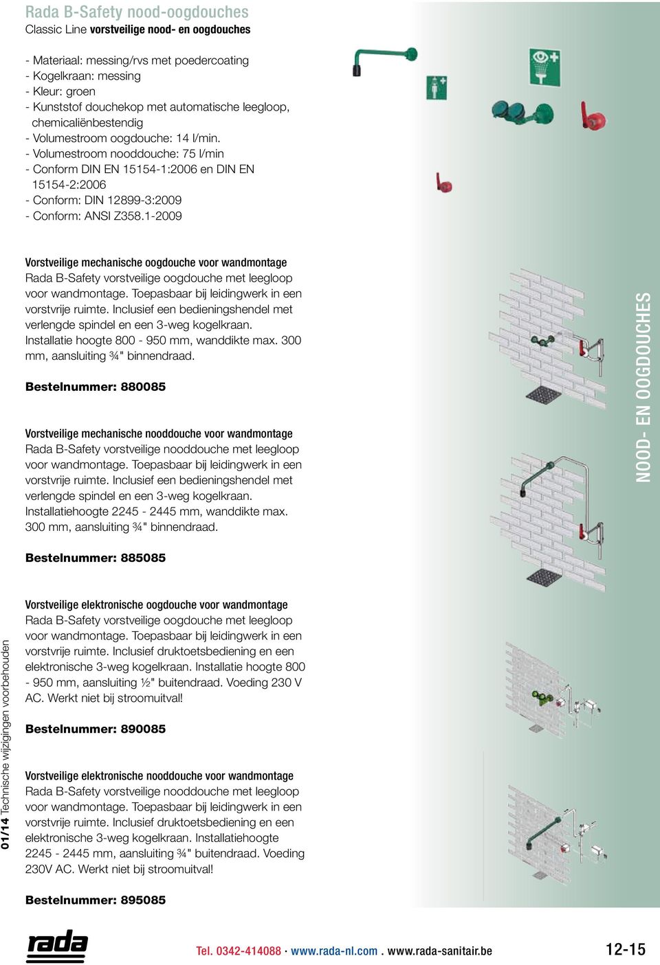 - Volumestroom nooddouche: 75 l/min - Conform DIN EN 15154-1:2006 en DIN EN 15154-2:2006 - Conform: DIN 12899-3:2009 Vorstveilige mechanische oogdouche voor wandmontage Rada B-Safety vorstveilige