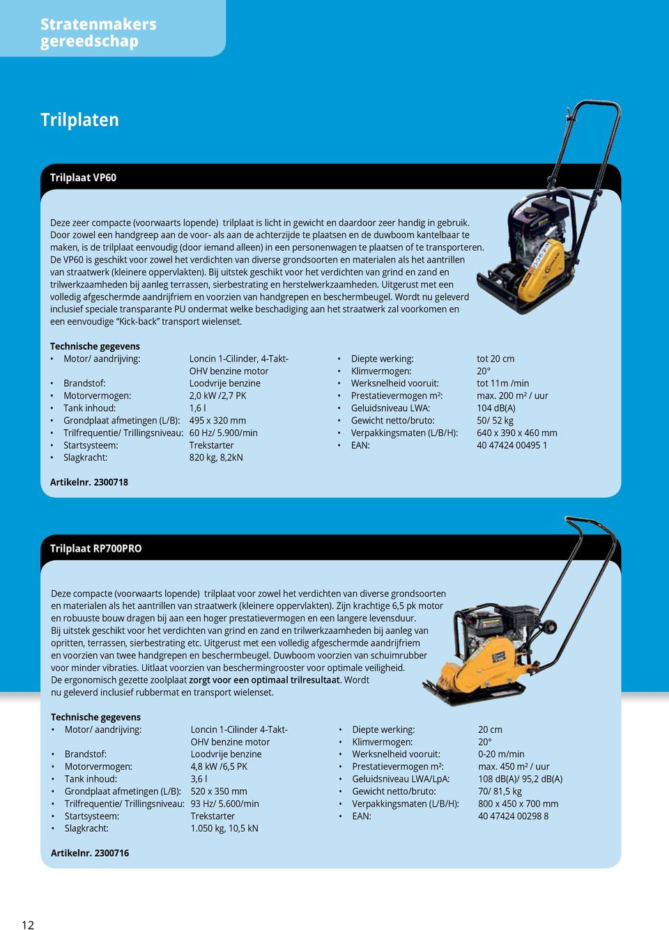 transporteren. De VP60 is geschikt voor zowel het verdichten van diverse grondsoorten en materialen als het aantrillen van straatwerk (kleinere oppervlakten).