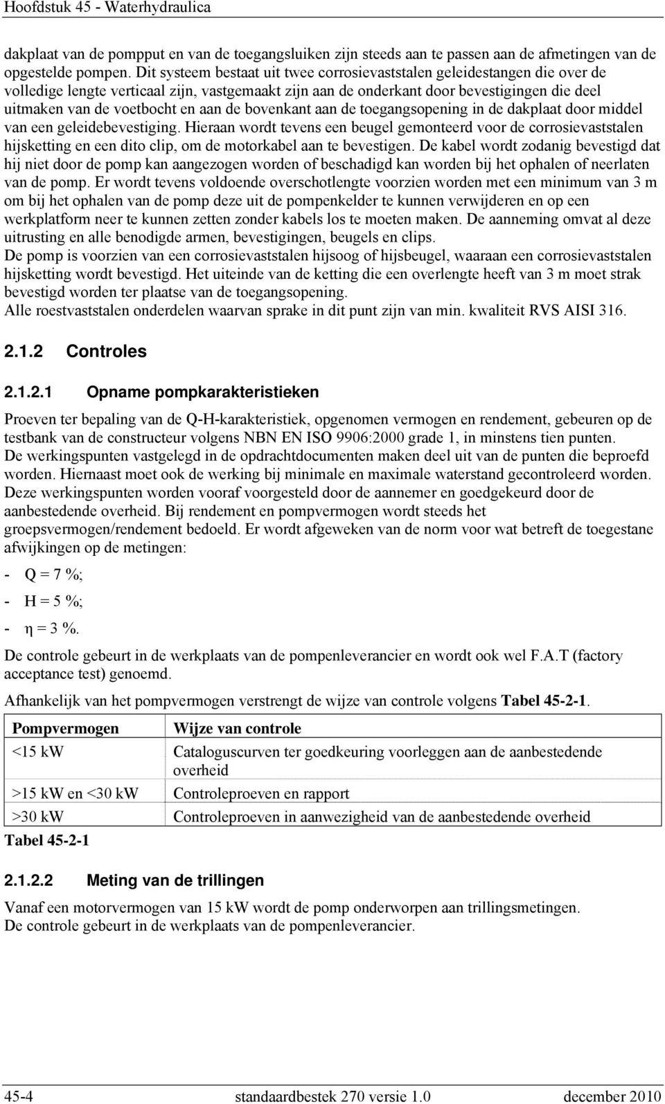 aan de bovenkant aan de toegangsopening in de dakplaat door middel van een geleidebevestiging.