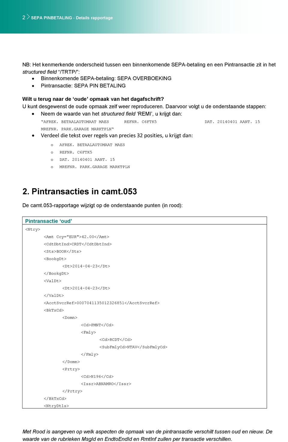 Daarvr vlgt u de nderstaande stappen: Neem de waarde van het structured field REMI, u krijgt dan: AFREK. BETAALAUTOMA 15 MREFNR. PARK.