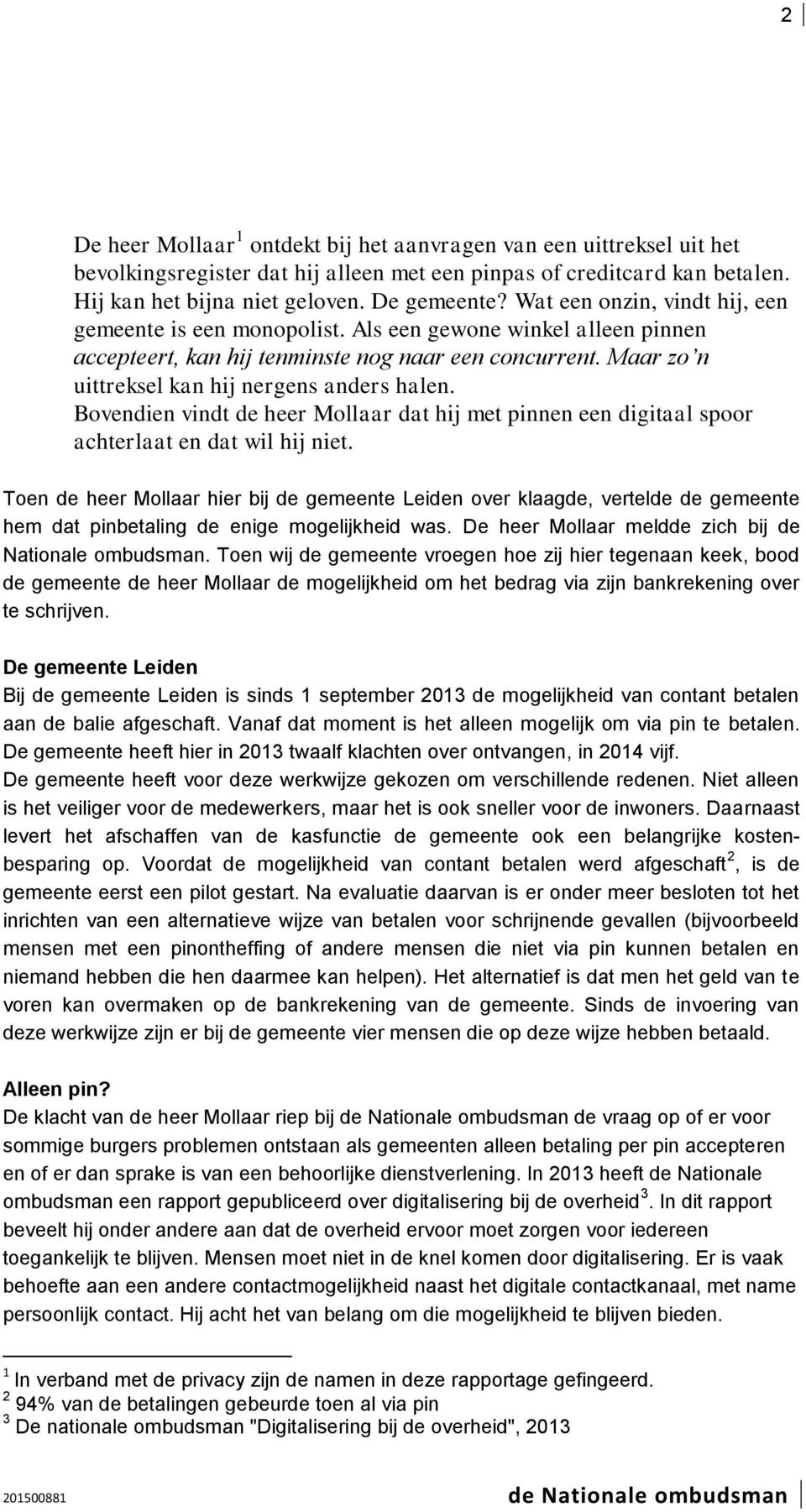 Bovendien vindt de heer Mollaar dat hij met pinnen een digitaal spoor achterlaat en dat wil hij niet.