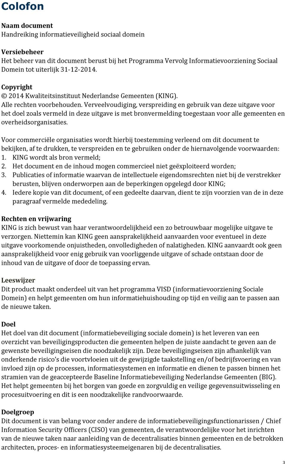 Verveelvoudiging, verspreiding en gebruik van deze uitgave voor het doel zoals vermeld in deze uitgave is met bronvermelding toegestaan voor alle gemeenten en overheidsorganisaties.