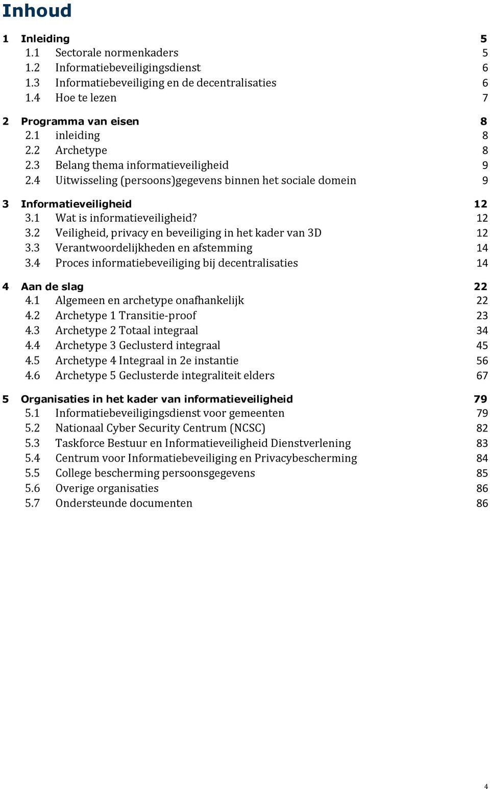 1 Wat is informatieveiligheid? 12 3.2 Veiligheid, privacy en beveiliging in het kader van 3D 12 3.3 Verantwoordelijkheden en afstemming 14 3.4 Proces bij decentralisaties 14 4 Aan de slag 22 4.