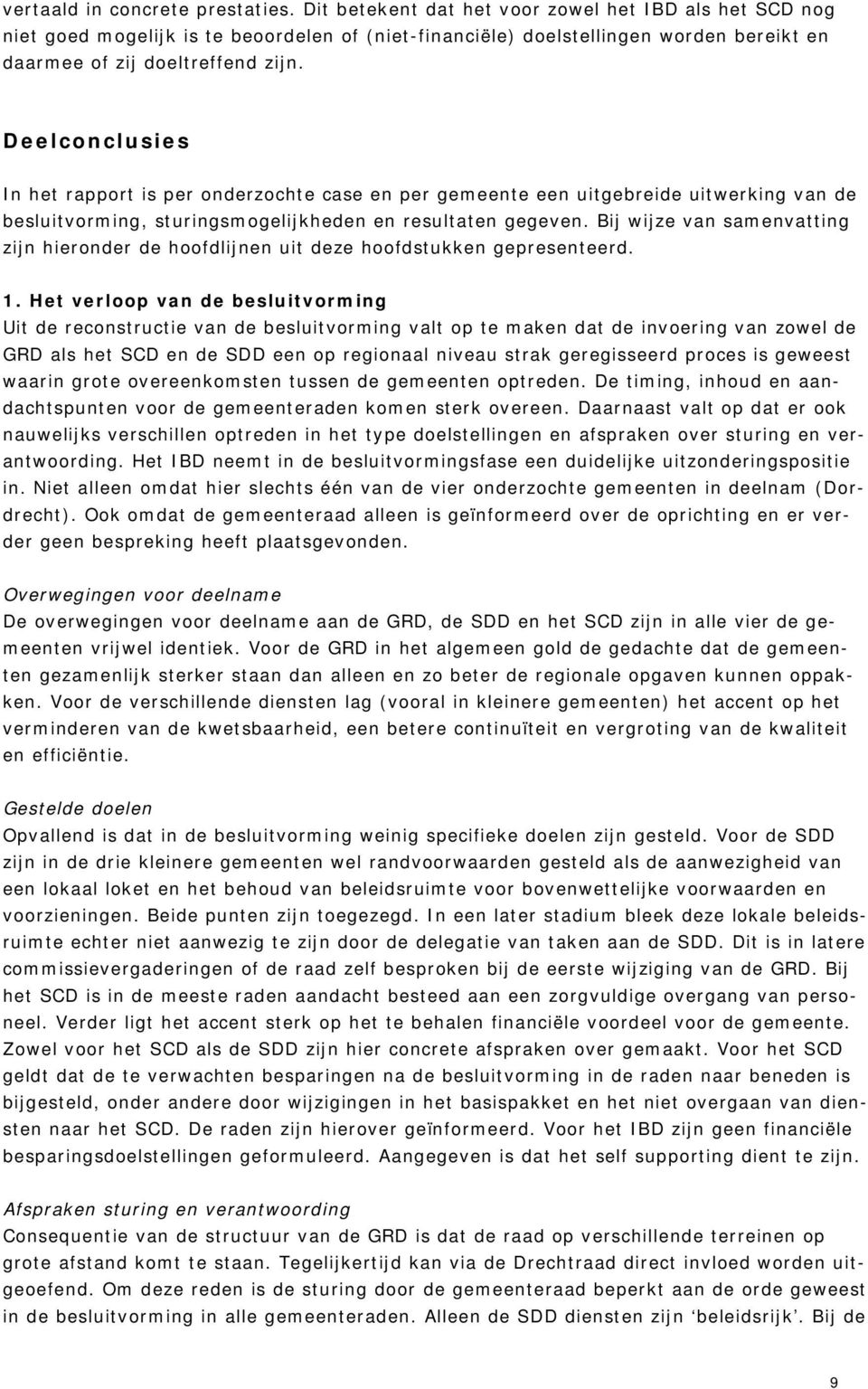 Deelconclusies In het rapport is per onderzochte case en per gemeente een uitgebreide uitwerking van de besluitvorming, sturingsmogelijkheden en resultaten gegeven.