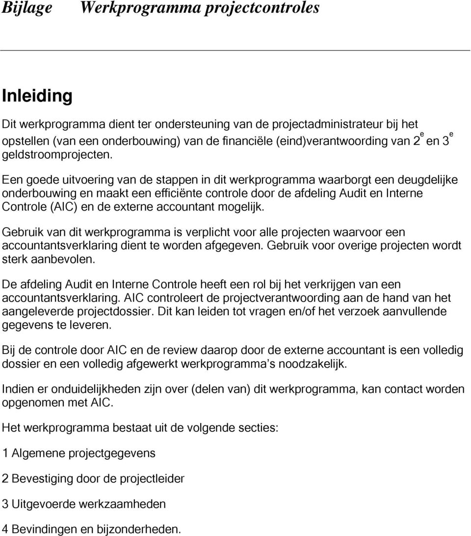 Een goede uitvoering van de stappen in dit werkprogramma waarborgt een deugdelijke onderbouwing en maakt een efficiënte controle door de afdeling Audit en Interne Controle (AIC) en de externe