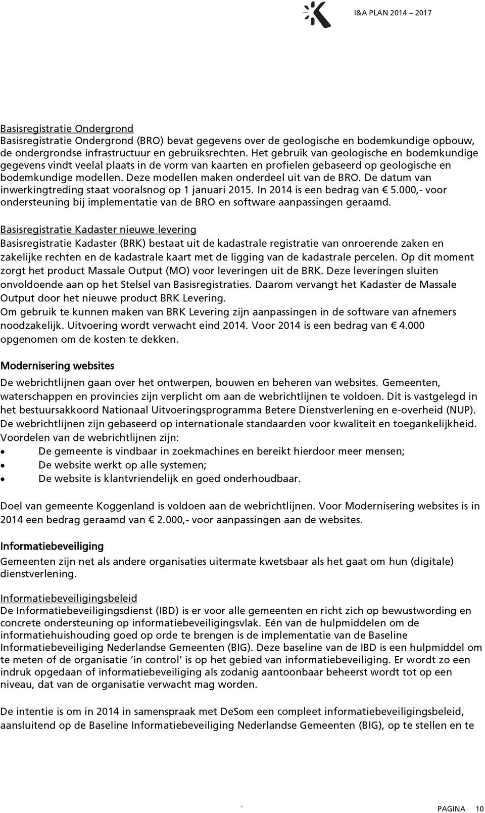 Deze modellen maken onderdeel uit van de BRO. De datum van inwerkingtreding staat vooralsnog op 1 januari 2015. In 2014 is een bedrag van 5.