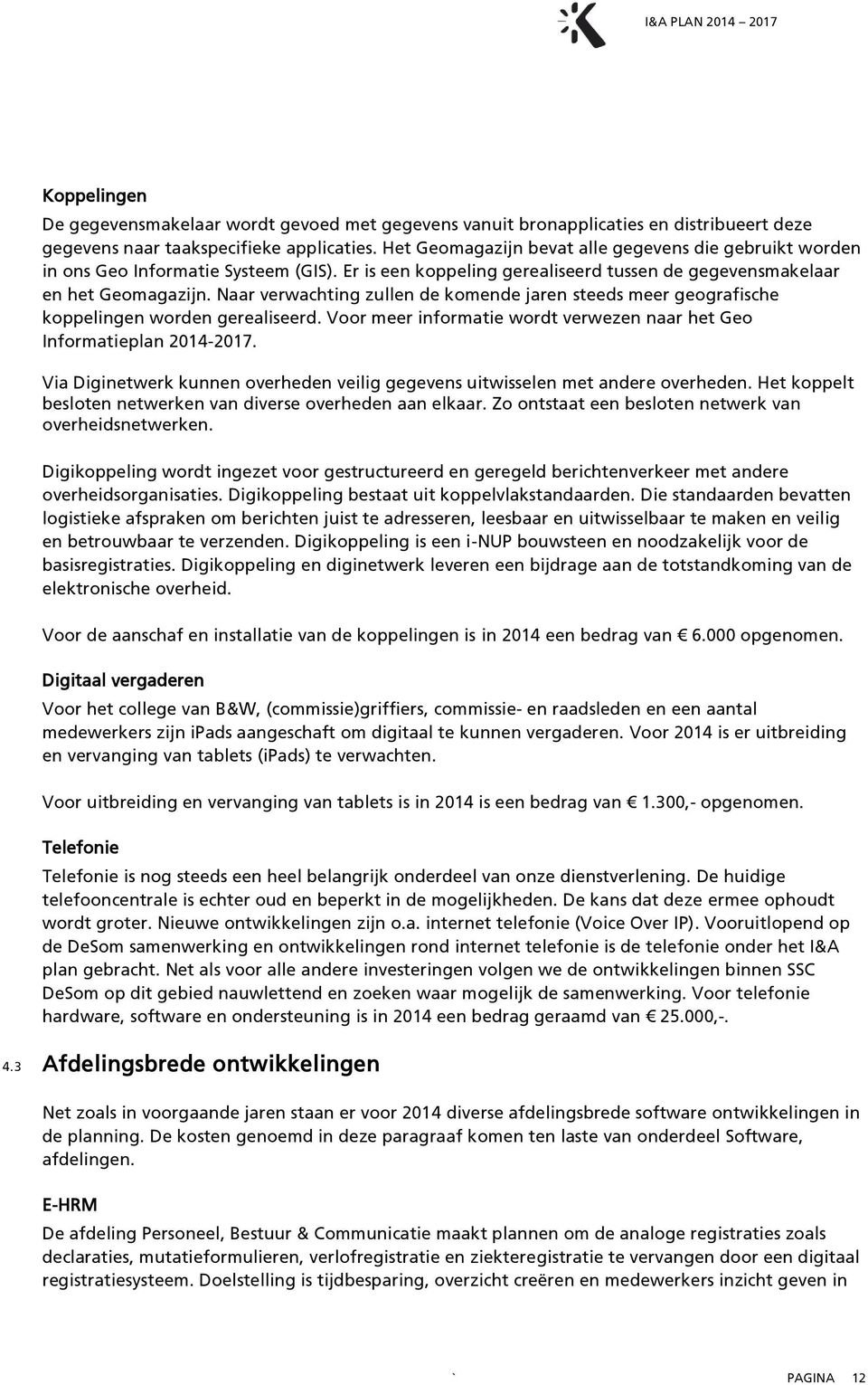 Naar verwachting zullen de komende jaren steeds meer geografische koppelingen worden gerealiseerd. Voor meer informatie wordt verwezen naar het Geo Informatieplan 2014-2017.