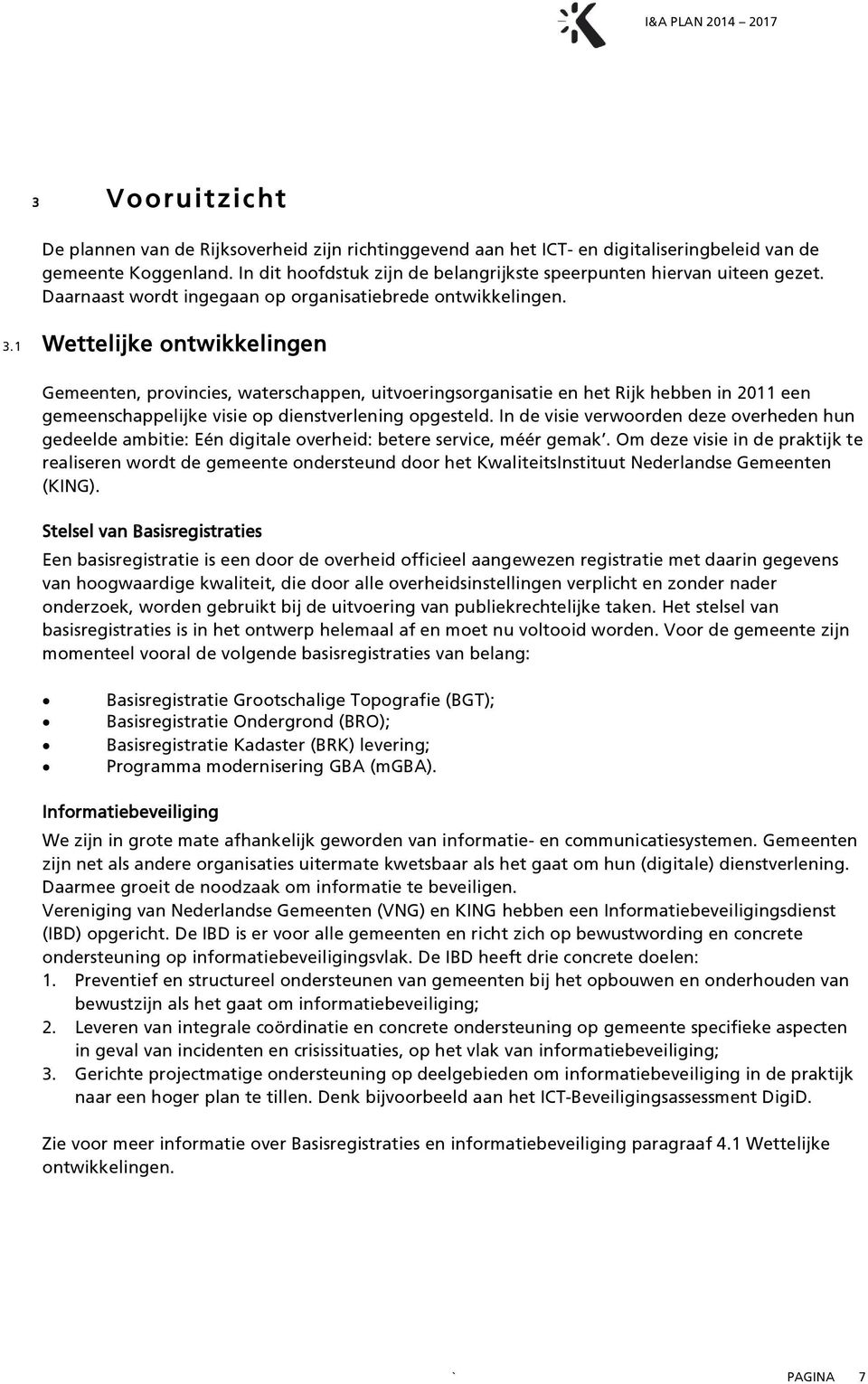 1 Wettelijke ontwikkelingen Gemeenten, provincies, waterschappen, uitvoeringsorganisatie en het Rijk hebben in 2011 een gemeenschappelijke visie op dienstverlening opgesteld.