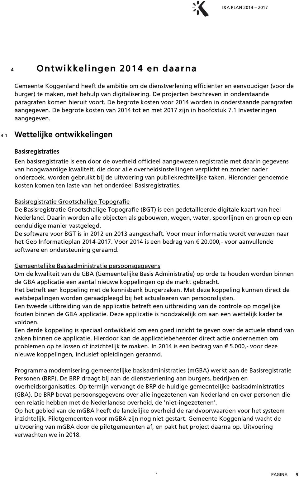 De begrote kosten van 2014 tot en met 2017 zijn in hoofdstuk 7.1 Investeringen aangegeven. 4.