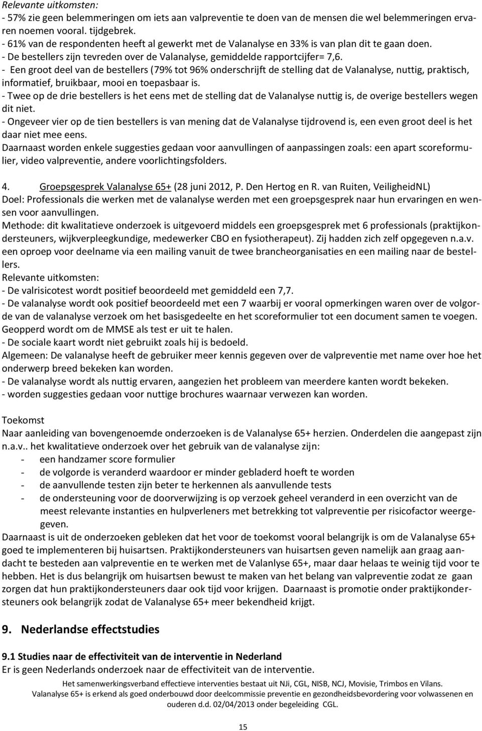 - Een groot deel van de bestellers (79% tot 96% onderschrijft de stelling dat de Valanalyse, nuttig, praktisch, informatief, bruikbaar, mooi en toepasbaar is.