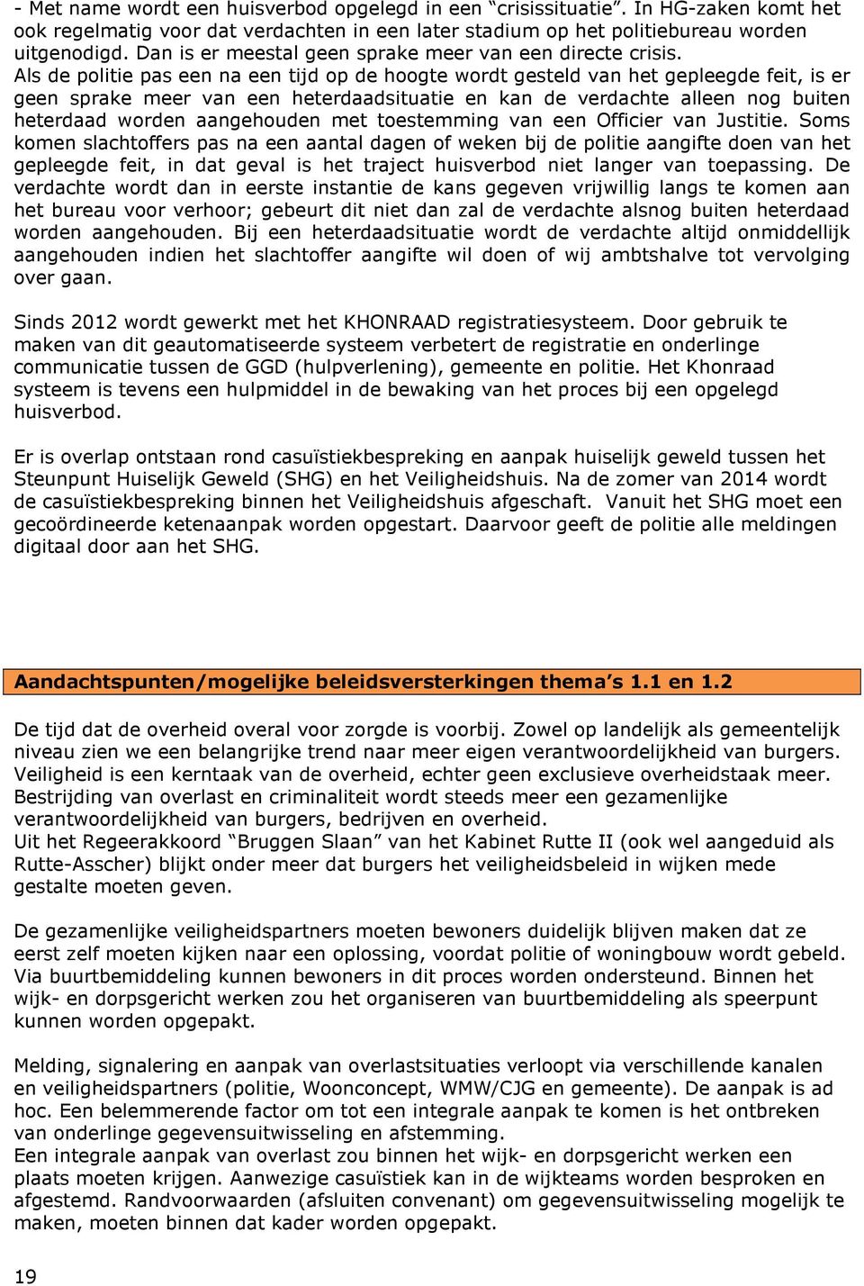 Als de politie pas een na een tijd op de hoogte wordt gesteld van het gepleegde feit, is er geen sprake meer van een heterdaadsituatie en kan de verdachte alleen nog buiten heterdaad worden