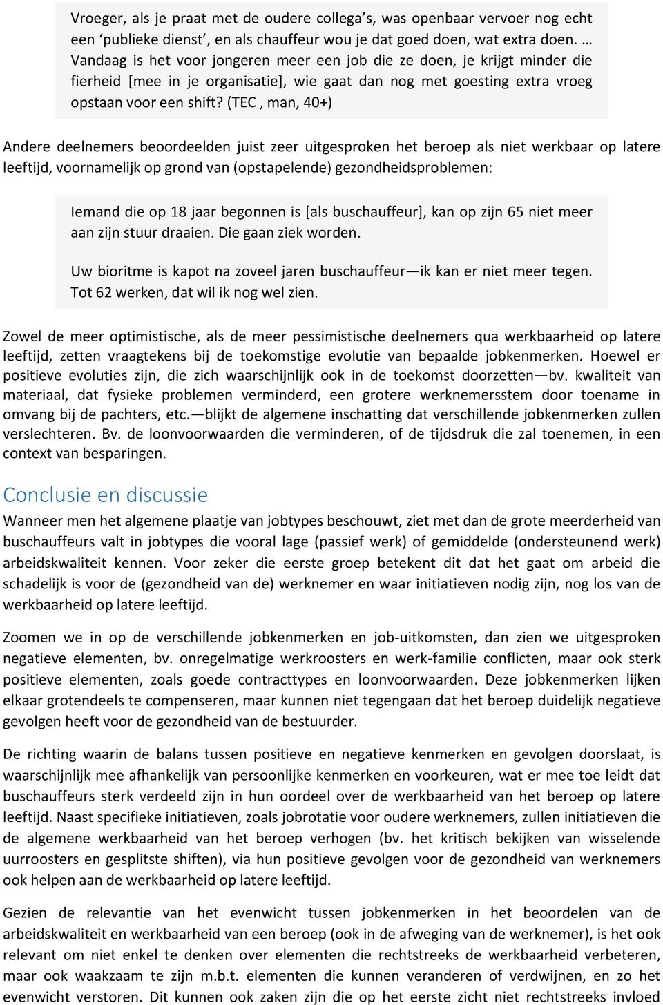 (TEC, man, 40+) Andere deelnemers beoordeelden juist zeer uitgesproken het beroep als niet werkbaar op latere leeftijd, voornamelijk op grond van (opstapelende) gezondheidsproblemen: Iemand die op 18