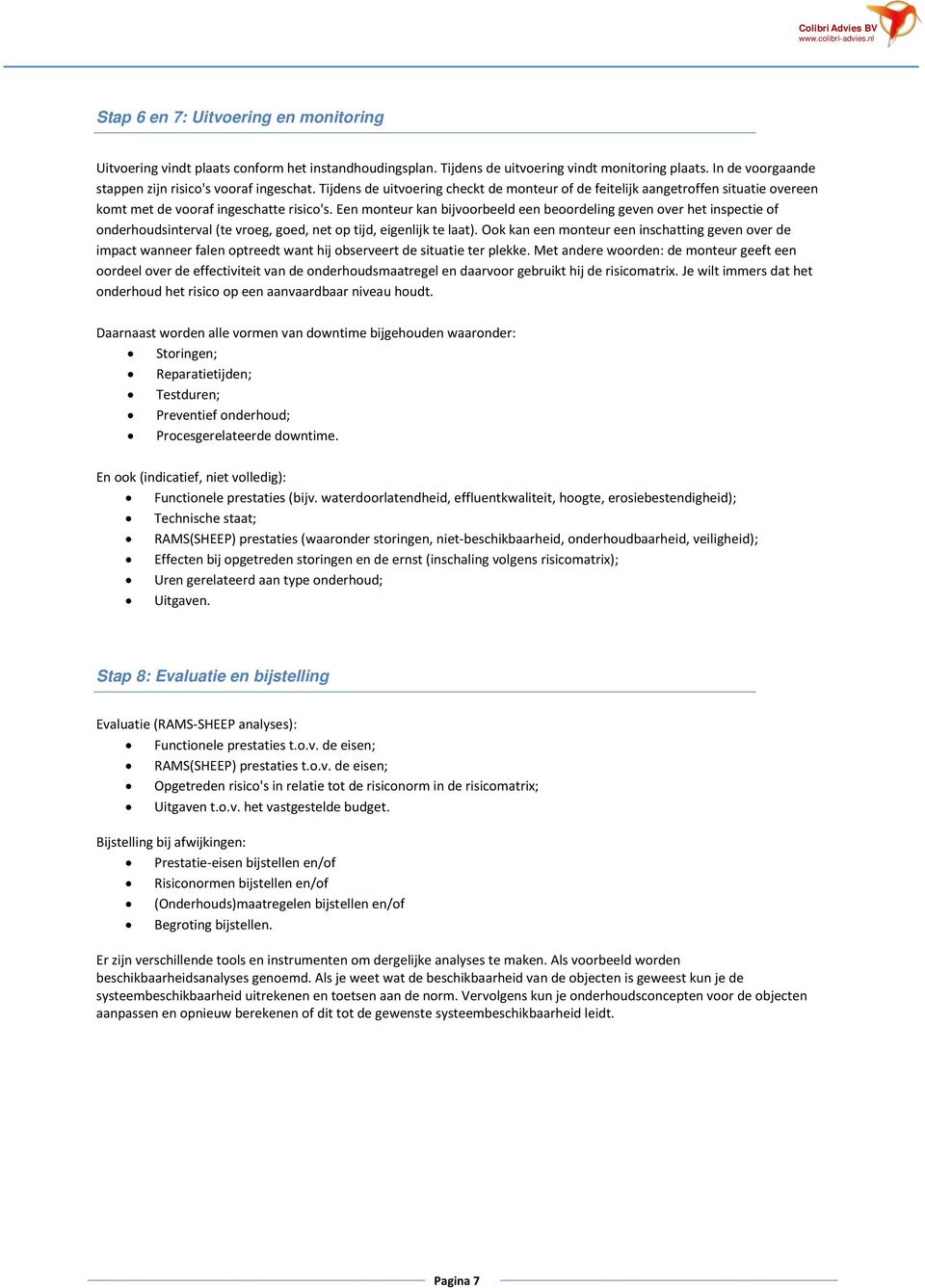 Een monteur kan bijvoorbeeld een beoordeling geven over het inspectie of onderhoudsinterval (te vroeg, goed, net op tijd, eigenlijk te laat).