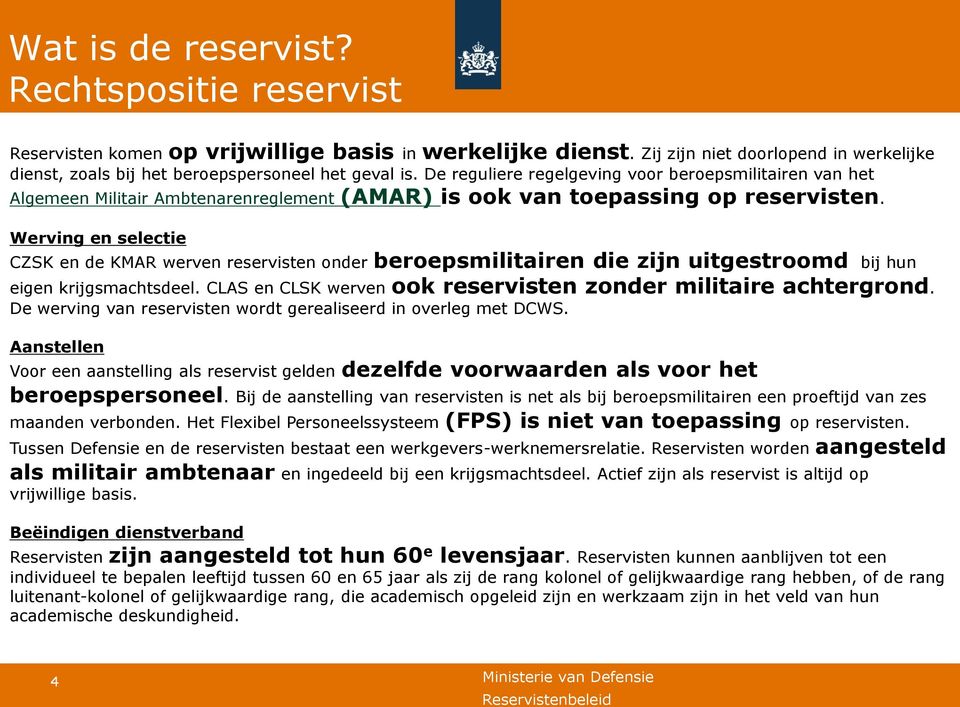 Werving en selectie CZSK en de KMAR werven reservisten onder beroepsmilitairen die zijn uitgestroomd bij hun eigen krijgsmachtsdeel. CLAS en CLSK werven ook reservisten zonder militaire achtergrond.