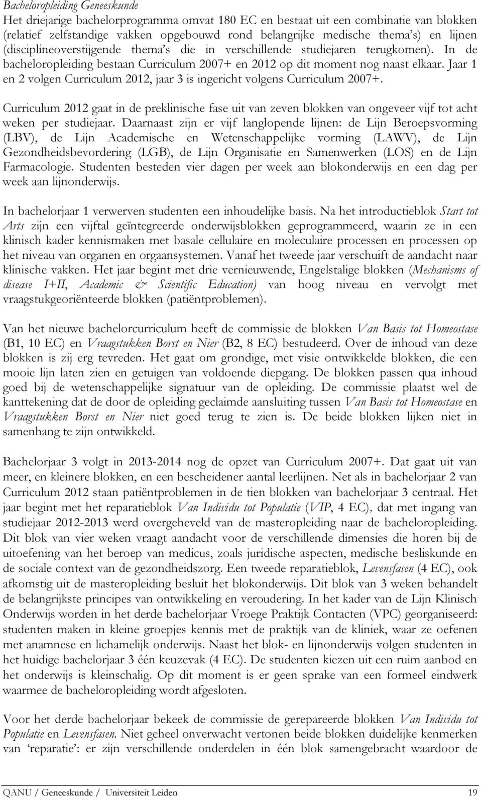 Jaar 1 en 2 volgen Curriculum 2012, jaar 3 is ingericht volgens Curriculum 2007+. Curriculum 2012 gaat in de preklinische fase uit van zeven blokken van ongeveer vijf tot acht weken per studiejaar.